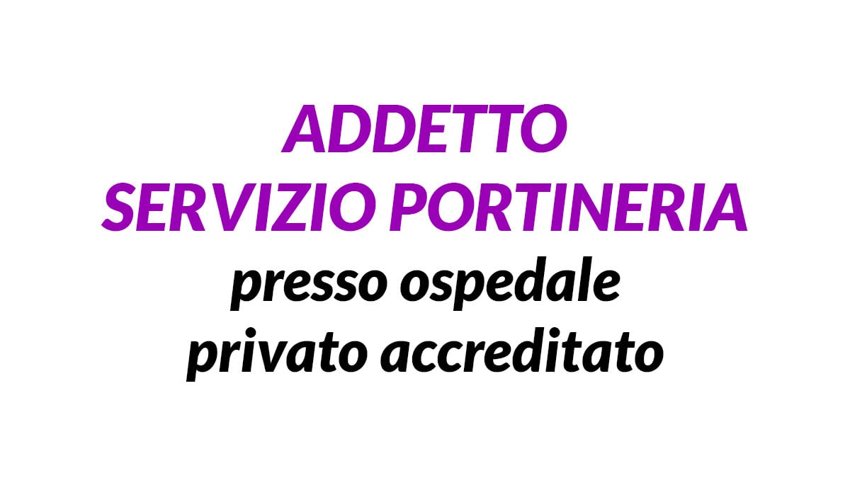 Selezione per ADDETTO SERVIZIO PORTINERIA presso ospedale privato accreditato