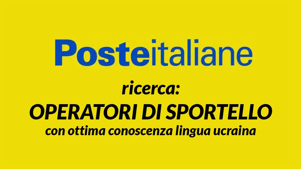 OPERATORI DI SPORTELLO con ottima conoscenza lingua ucraina POSTE ITALIANE LAVORA CON NOI 2026