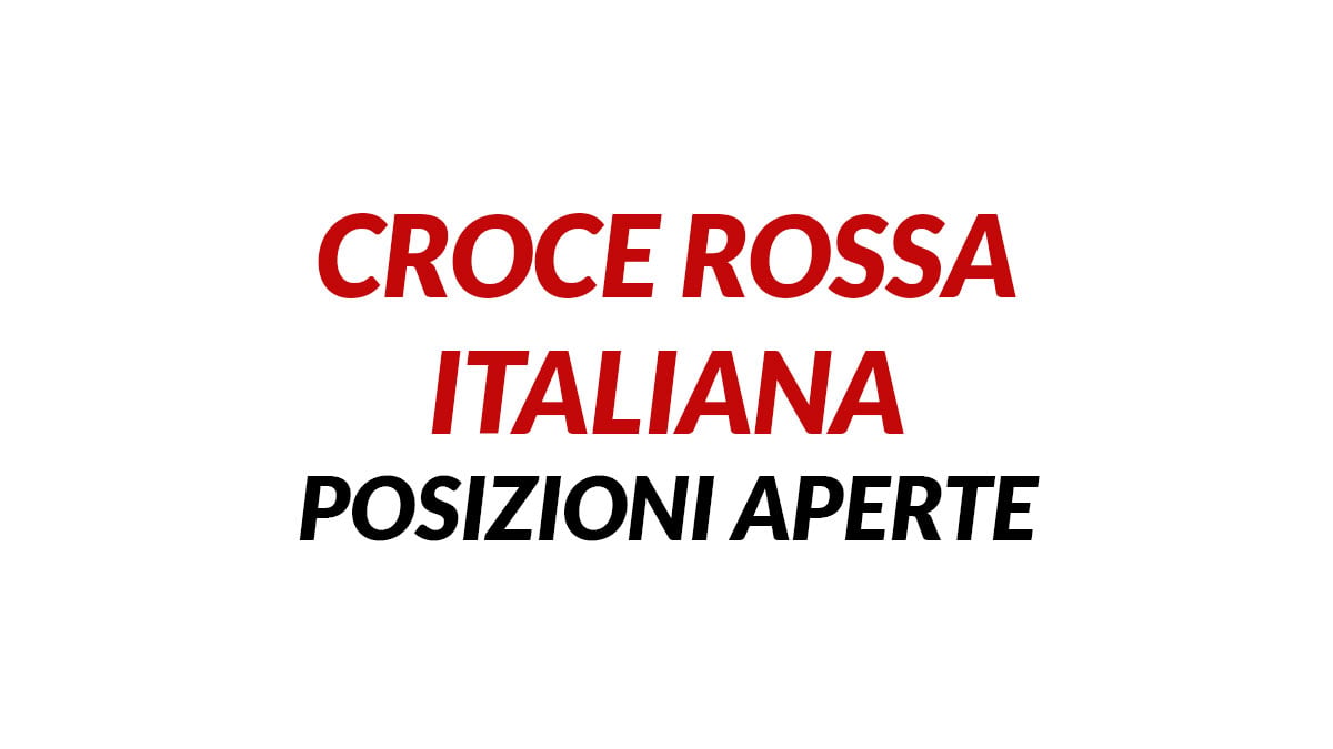 Molte le posizioni aperte CROCE ROSSA ITALIANA LAVORA CON NOI 2026, come presentare la domanda