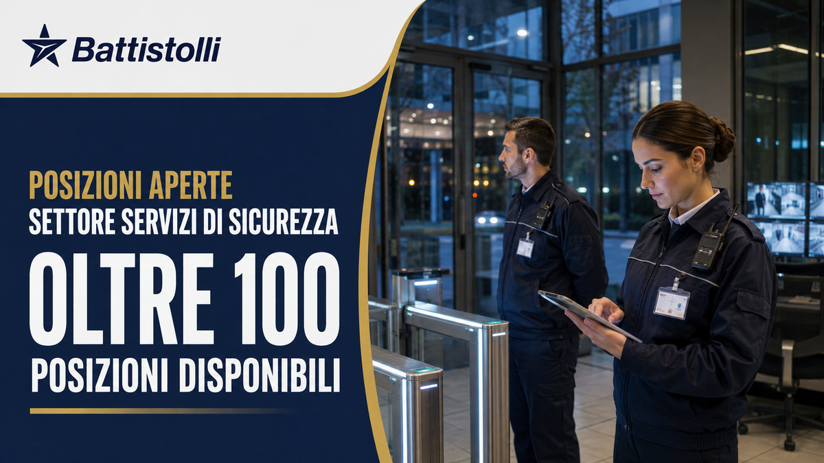 OLTRE 100 POSIZIONI APERTE NEL SETTORE DEI SERVIZI DI SICUREZZA GRUPPO BATTISTOLLI ASSUME PERSONALE, LAVORA CON NOI 2026