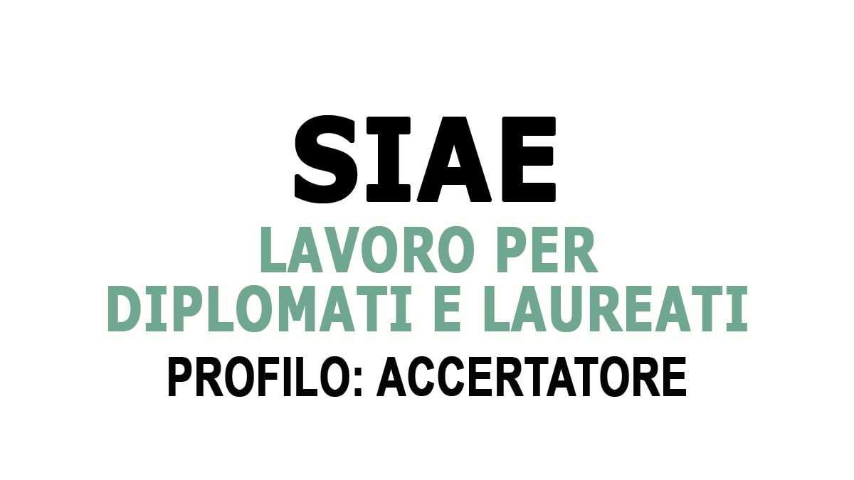 LAVORARE IN SIAE, POSIZIONI APERTE COME ACCERTATORI CON DIPLOMA O LAUREA IN TUTTA ITALIA 2026, SCOPRI COME CANDIDARTI