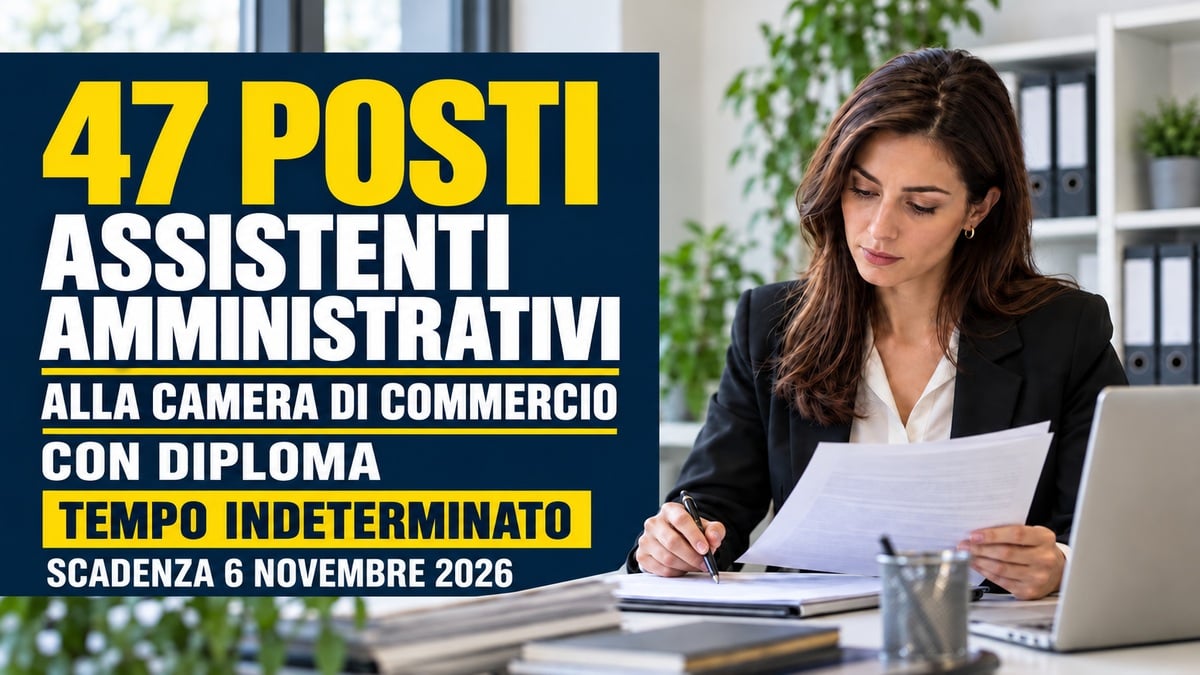 47 posti per ASSISTENTI AMMINISTRATIVI con DIPLOMA alla CAMERA di COMMERCIO: concorso pubblico a tempo indeterminato 2026