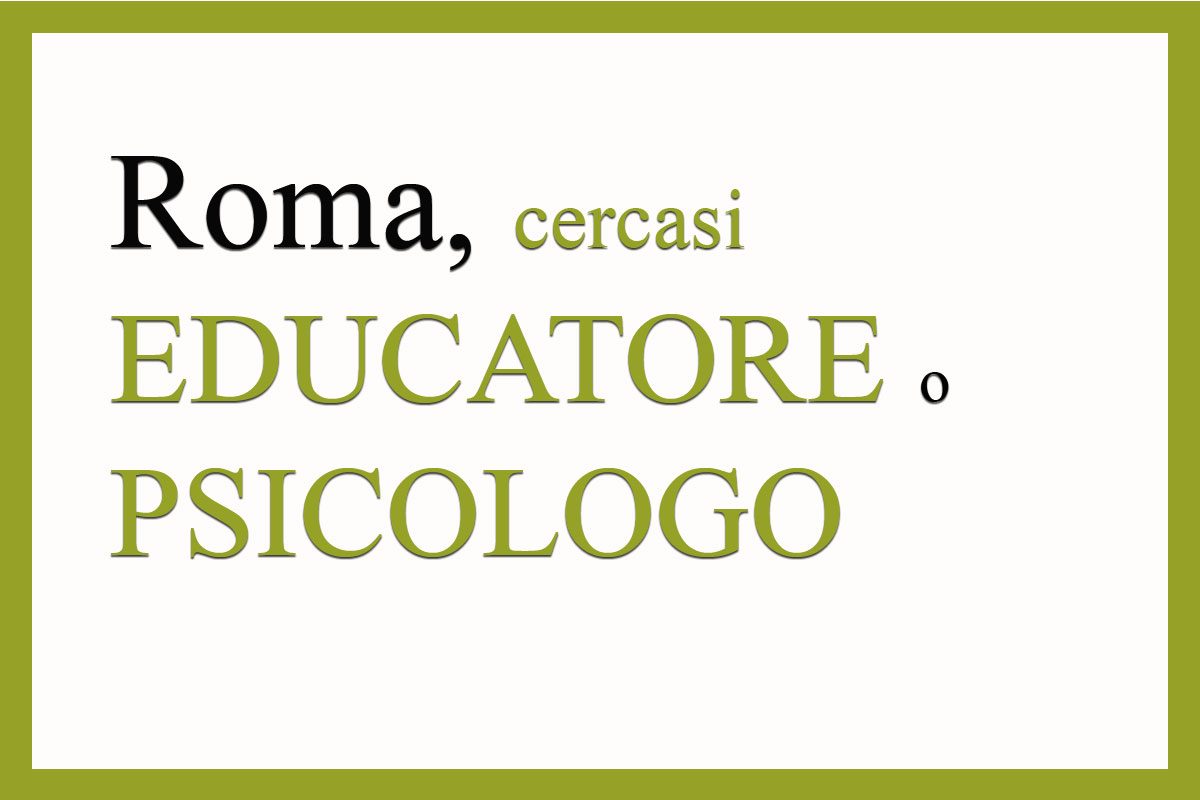 Roma, lavoro per EDUCATORE o PSICOLOGO