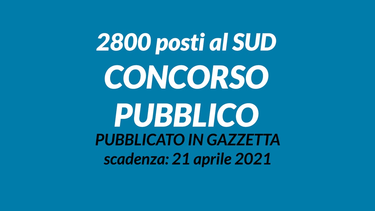 2800 posti CONCORSO PUBBLICO 2021 per la Pubblica Amministrazione del SUD uscito in GAZZETTA