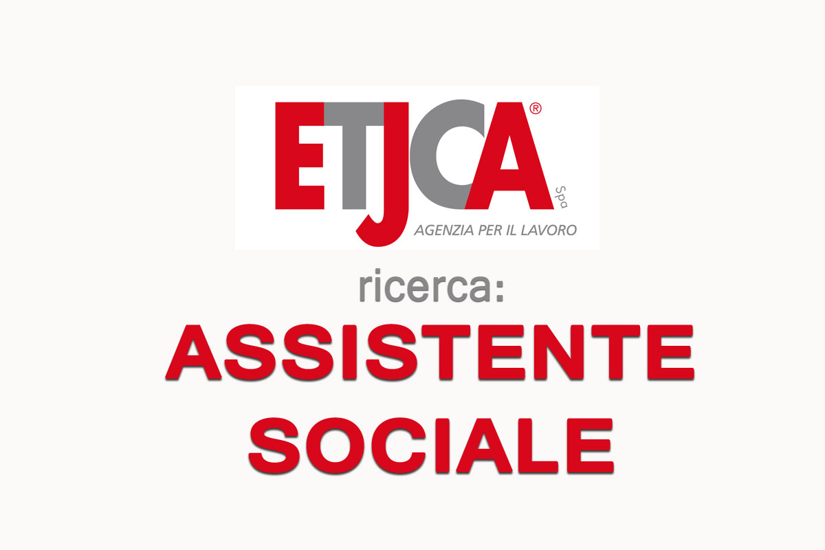 Etjca Spa, Agenzia per il Lavoro, ricerca ASSISTENTE SOCIALE GIUGNO 2019