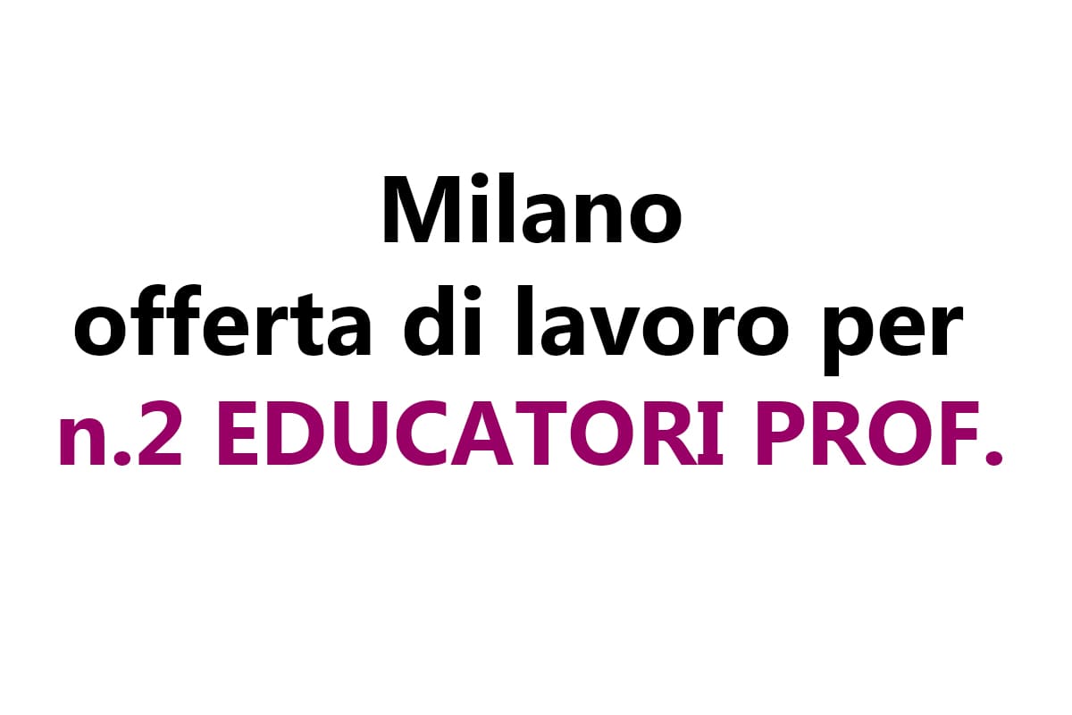 Milano, offerta di lavoro per 2 EDUCATORI PROFESSIONALI