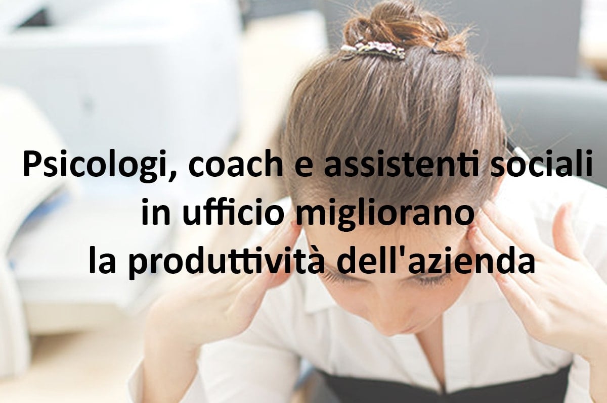 Psicologi, coach e assistenti sociali in ufficio migliorano la produttività dell'azienda