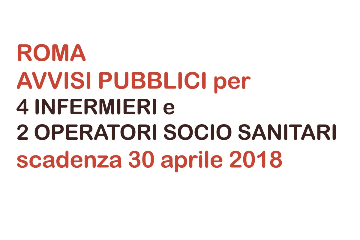 2 posti per OPERATORI SOCIO SANITARI e 4 posti per INFERMIERI concorsi pubblici ROMA APRILE 2018