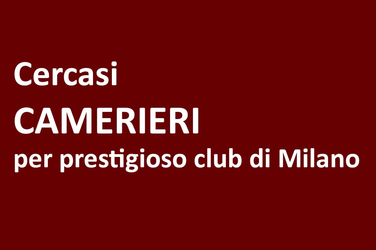 Cercasi CAMERIERI CON ESPERIENZA per prestigioso club di Milano