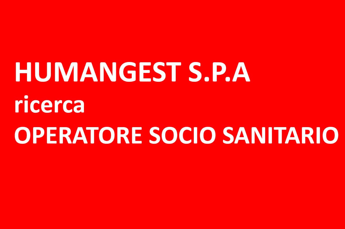 HUMANGEST S.P.A ricerca OPERATORE SOCIO SANITARIO SETTEMBRE 2019