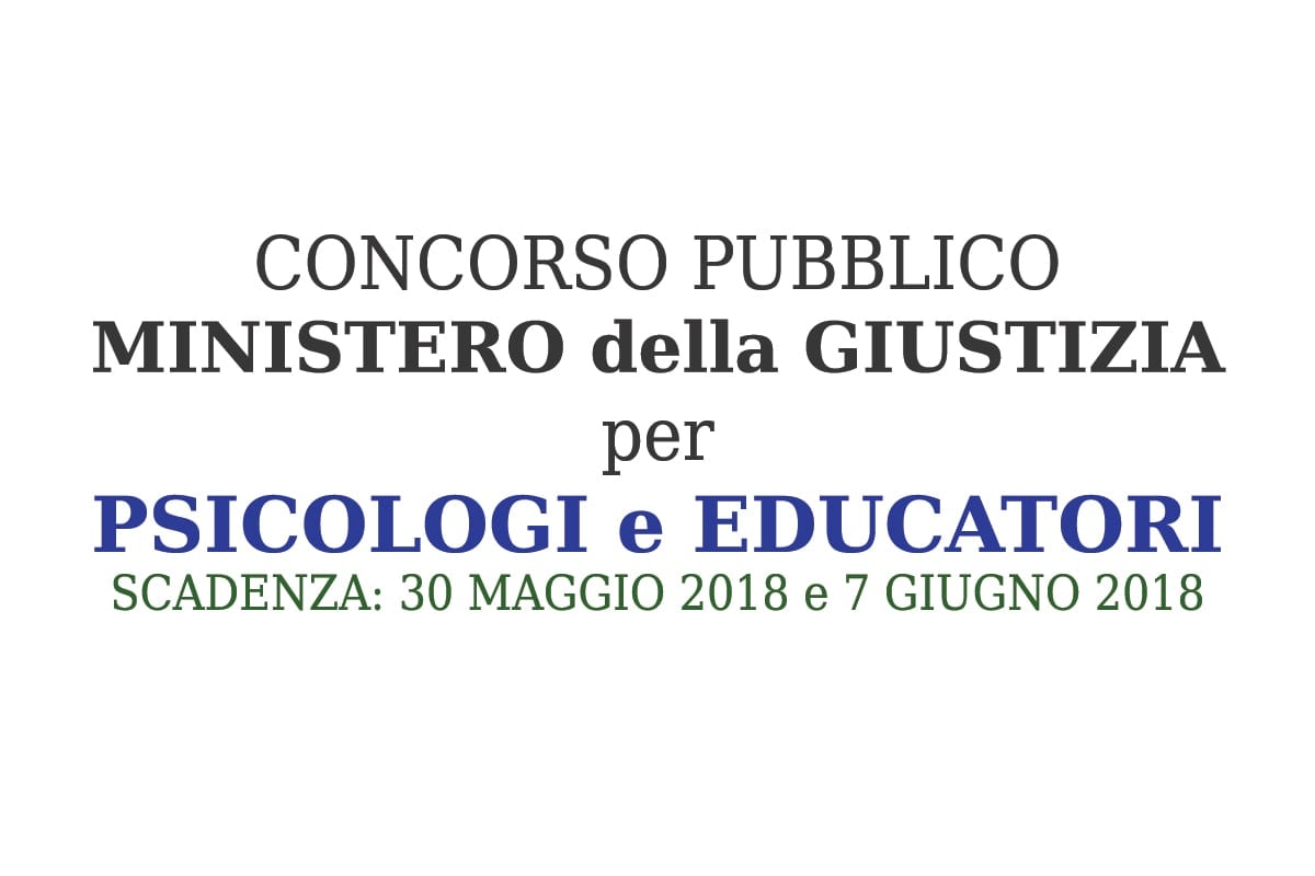 CONCORSO PUBBLICO MINISTERO GIUSTIZIA per Psicologi e Educatori MAGGIO 2018