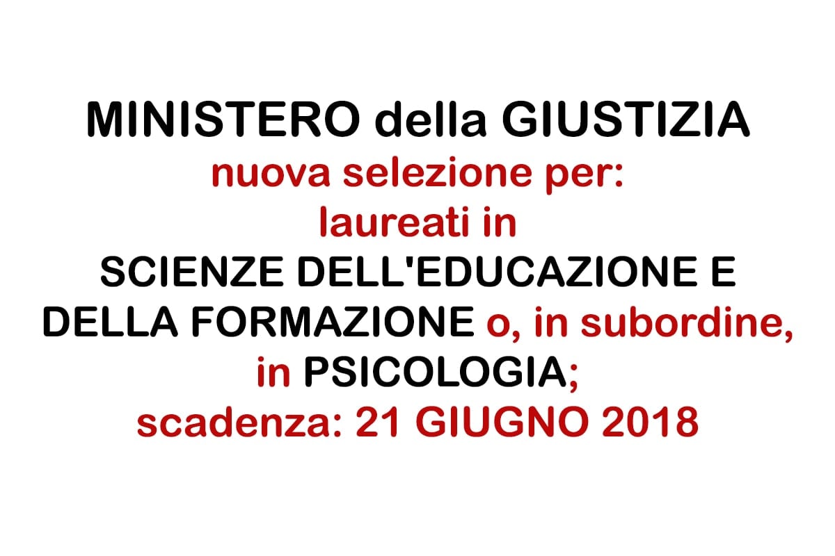 EDUCATORI e PSICOLOGI nuovo concorso MINISTERO della GIUSTIZIA - MAGGIO 2018