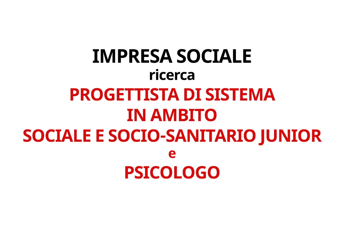 Impresa Sociale ricerca PSICOLOGO e PROGETTISTA DI SISTEMA