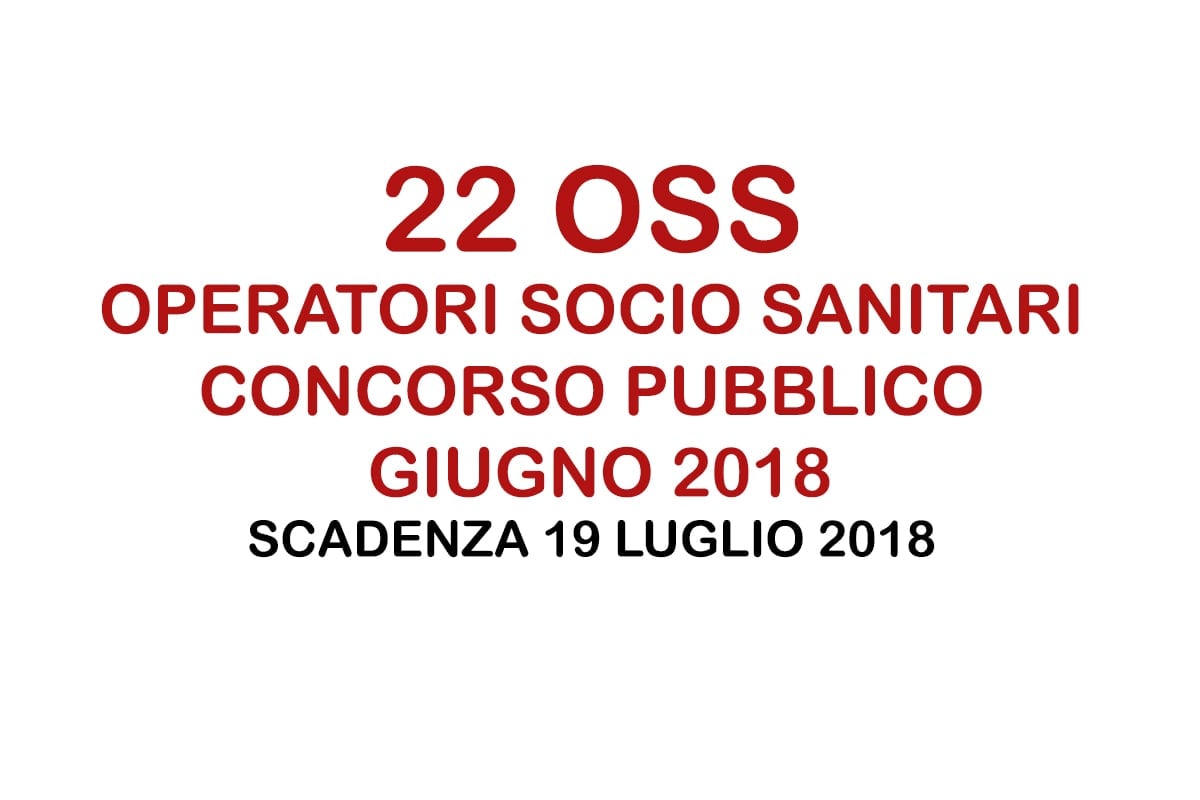 22 Operatori SOCIO SANITARI OSS Concorso PUBBLICO giugno 2018