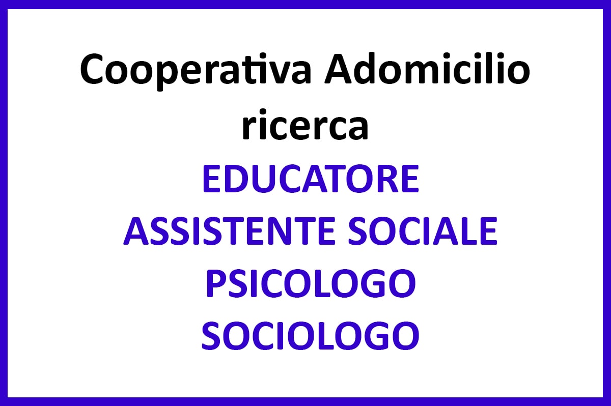 Cooperativa Adomicilio ricerca Educatore, assistente sociale, psicologo, sociologo