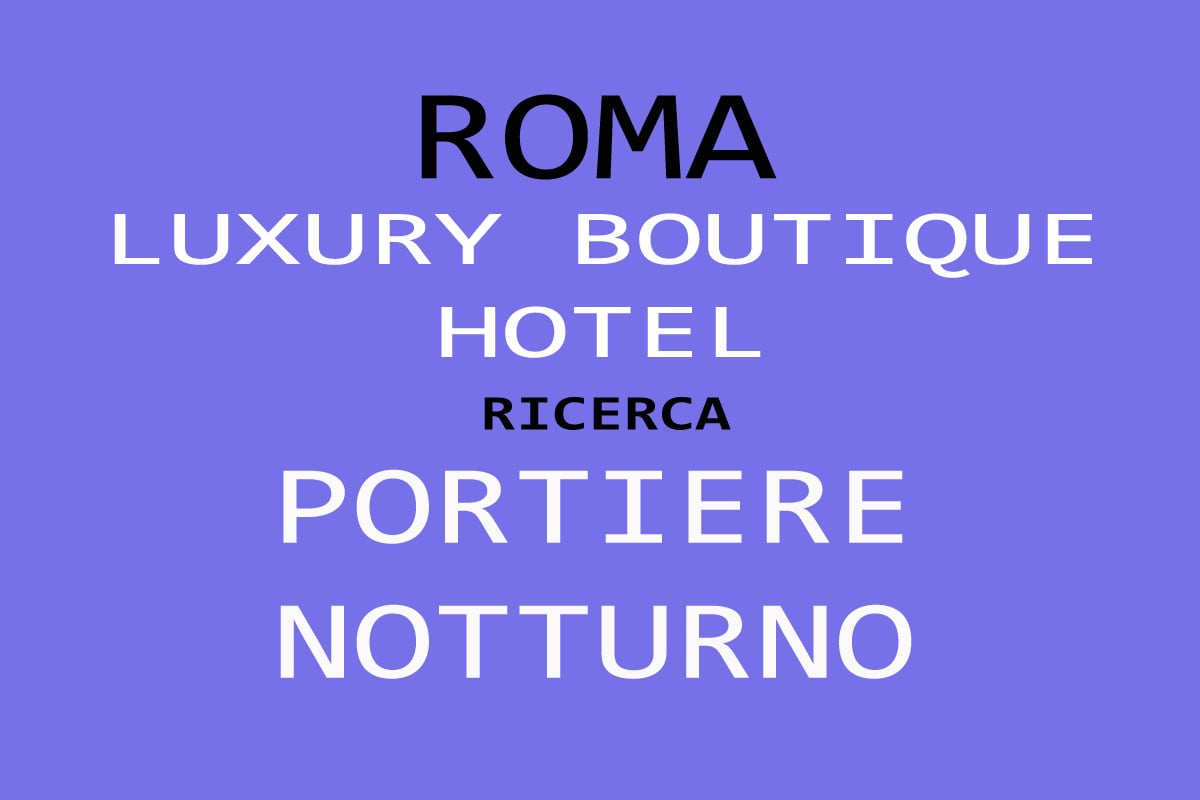Luxury Boutique Hotel di ROMA ricerca PORTIERE NOTTURNO