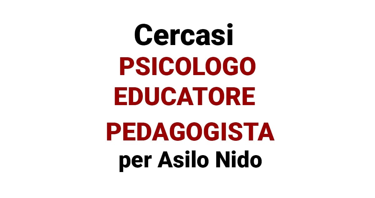 Cercasi Educatore, Pedagogista, Psicologo per attività presso Asilo Nido