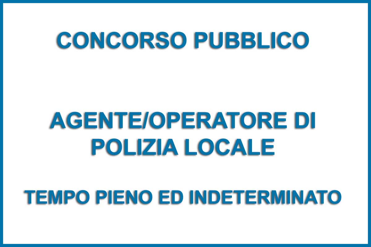 CONCORSO PUBBLICO AGENTE/OPERATORE DI  POLIZIA LOCALE