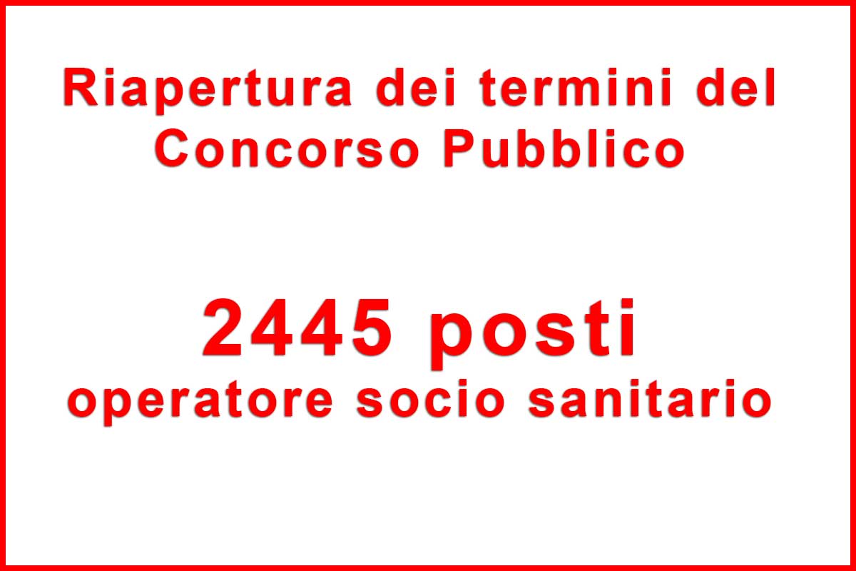 CONCORSO 2445 OPERATORI SOCIO SANITARI RIAPERTURA TERMINI