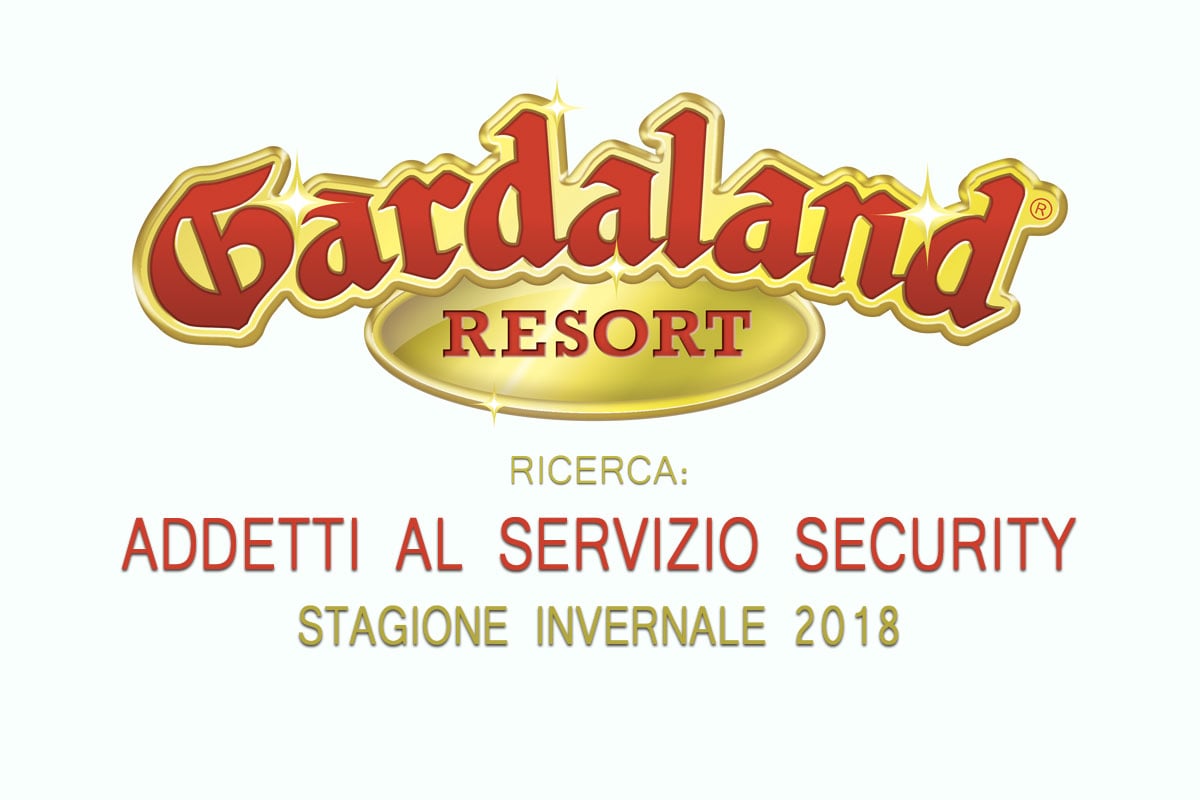 GARDALAND ricerca ADDETTI AL SERVIZIO SECURITY PER LA STAGIONE INVERNALE 2018