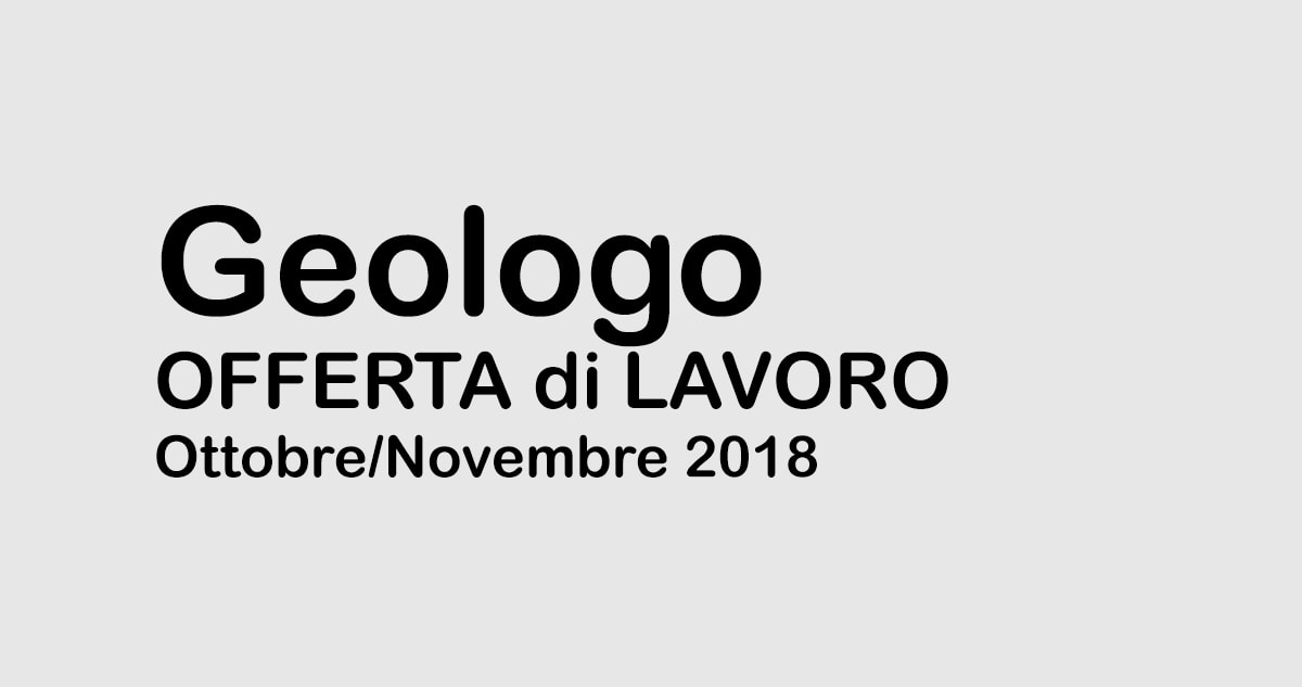 Geologo OFFERTA di LAVORO Ottobre/Novembre 2018