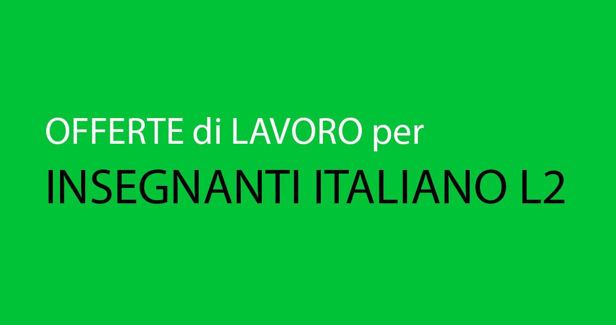 Offerta di lavoro per INSEGNANTI ITALIANO L2 MARZO 2019