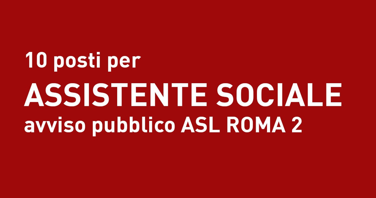 10 posti per ASSISTENTE SOCIALE avviso pubblico ASL ROMA 2