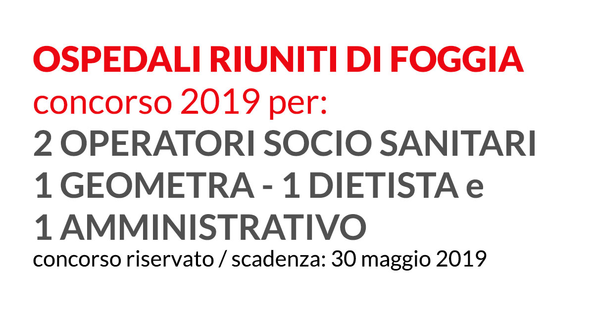 OSPEDALI RIUNITI DI FOGGIA concorso 2019 per OSS GEOMETRA DIETISTA e AMMINISTRATIVO