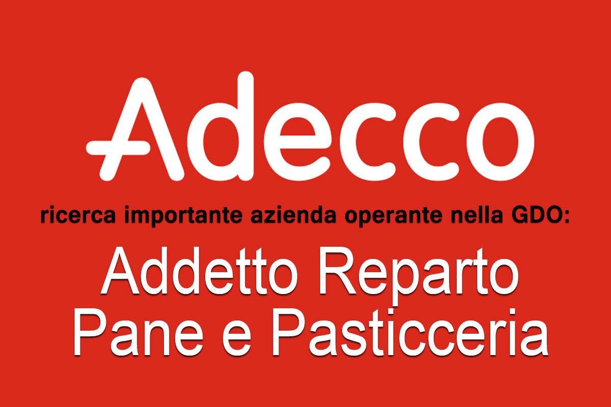 Adecco Italia S. P. A. ricerca ADDETTO REPARTO PANE & PASTICCERIA per azienda GDO