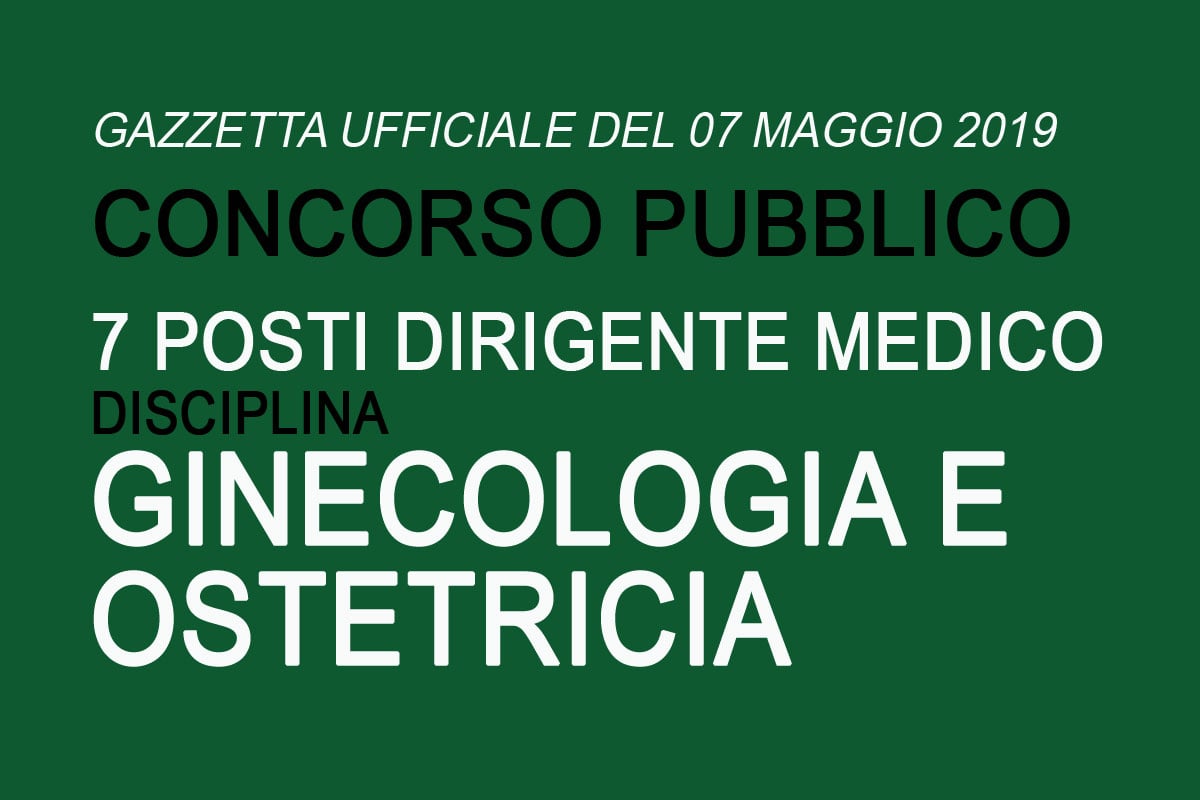 Concorso per 7 posti di DIRIGENTE MEDICO, disciplina di GINECOLOGIA E OSTETRICIA MAGGIO 2019