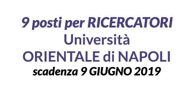9 posti per RICERCATORI Università ORIENTALE di NAPOLI giugno 2019