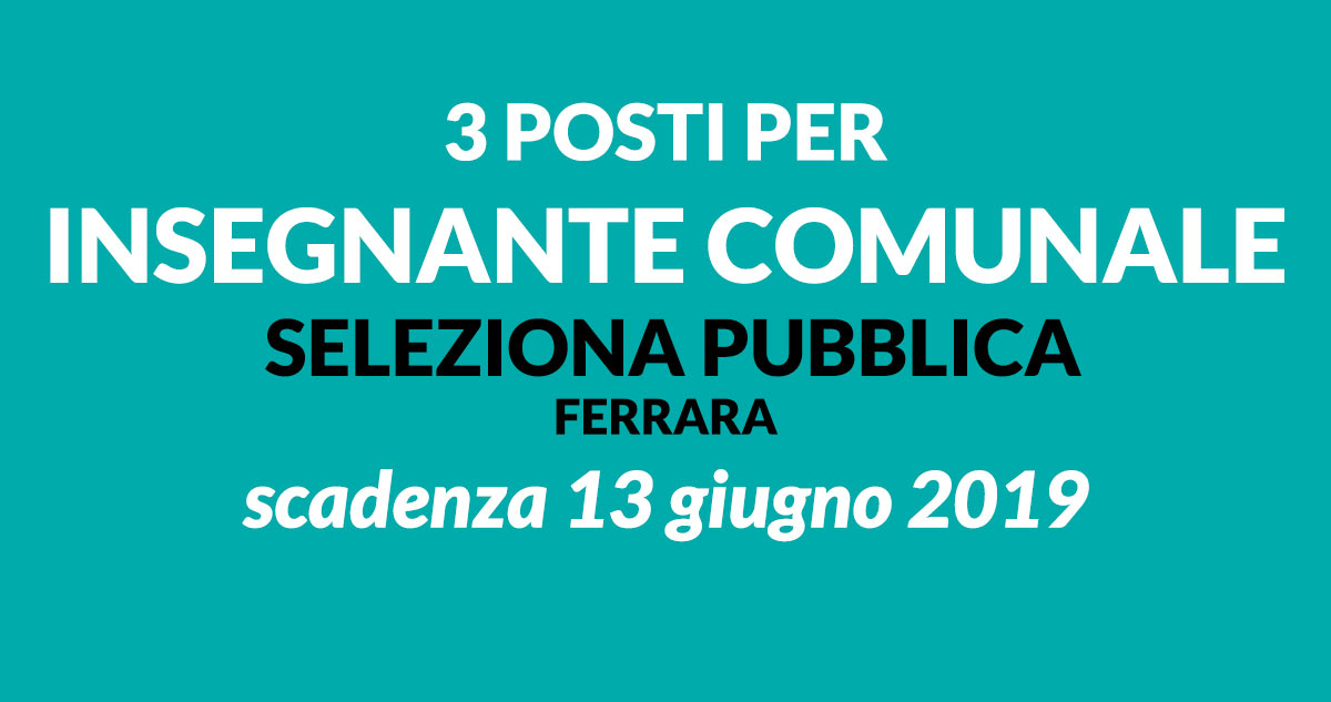 3 posti per INSEGNANTE COMUNALE SELEZIONA PUBBLICA Ferrara
