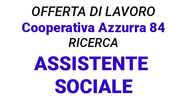 Cooperativa Azzurra 84  ricerca Assistente Sociale a Roma