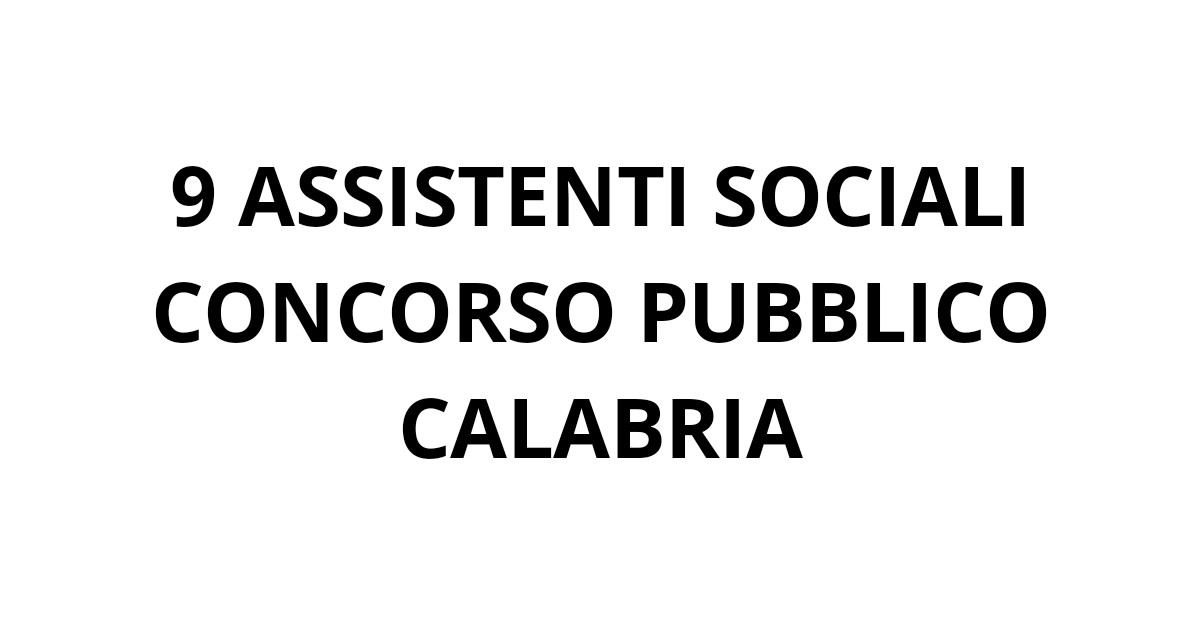9 posti di Assistente sociale Concorso 2019 Calabria