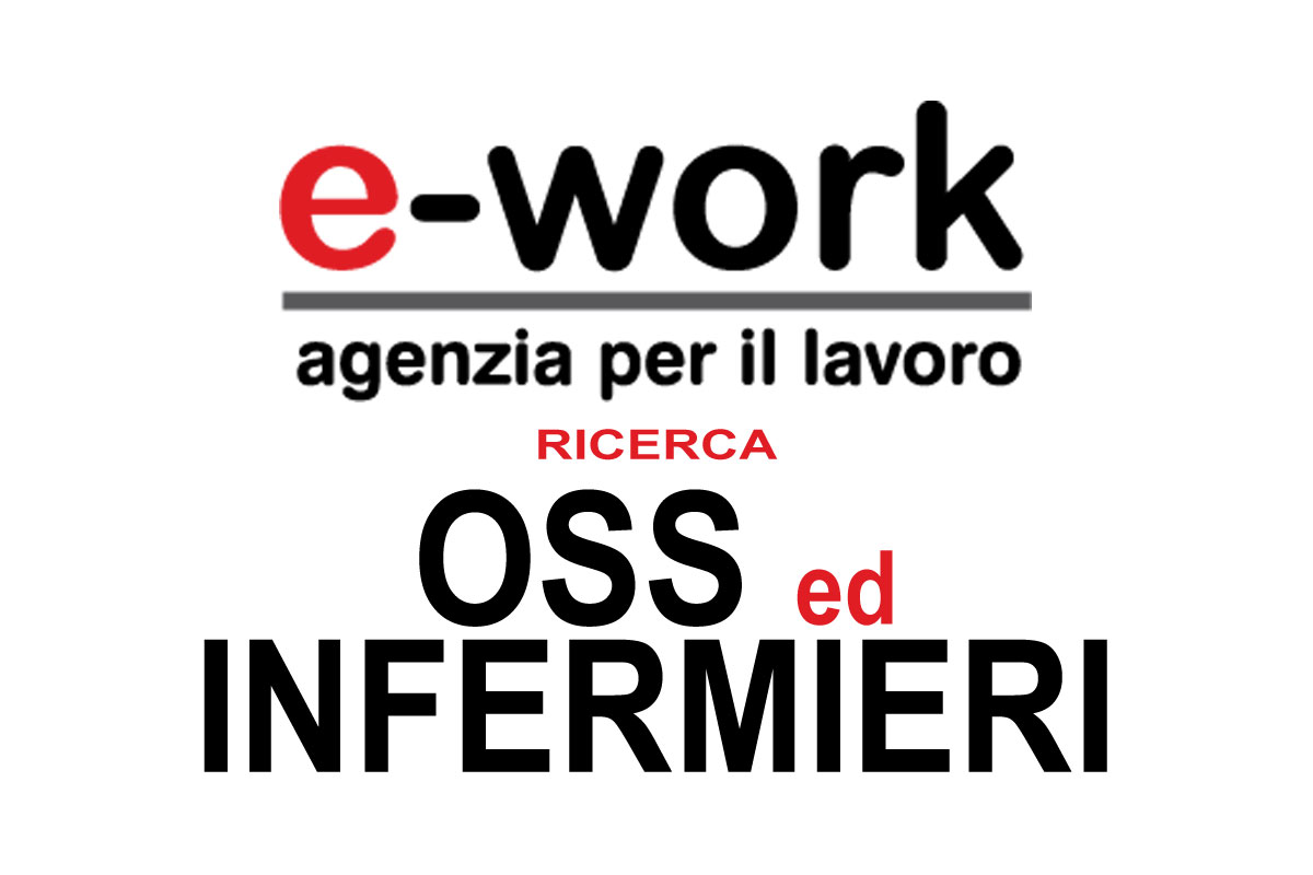 E-work Spa ricerca per importante azienda cliente OPERATORI SOCIO SANITARI ed INFERMIERI