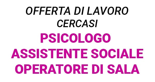 Job italia ricerca Psicologo, Assistente sociale e operatore sala