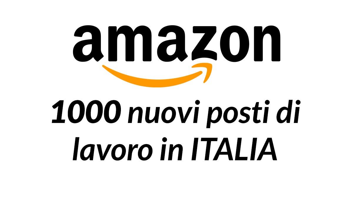 AMAZON 1000 nuovi posti di lavoro in ITALIA