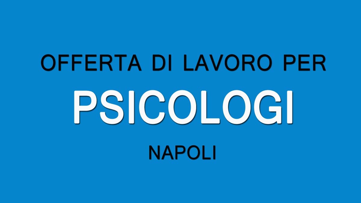 Offerta di lavoro per PSICOLOGI - NAPOLI