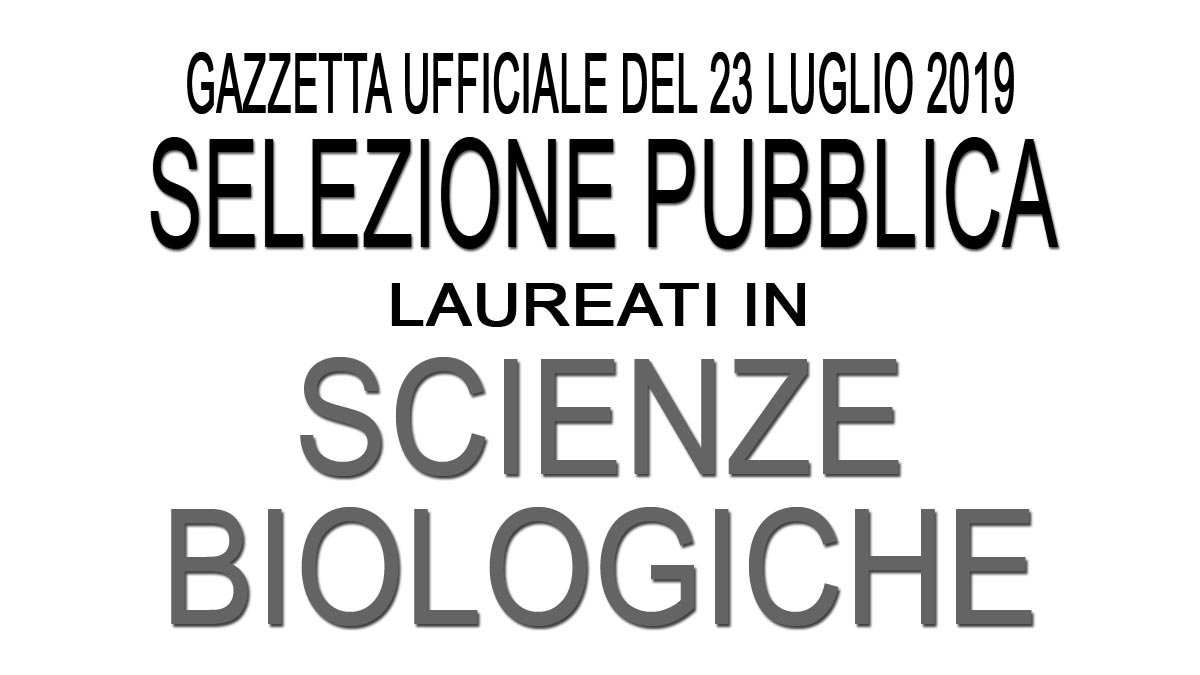 Selezione pubblica per LAUREATI in SCIENZE BIOLOGICHE GU 58 del 23-07-2019