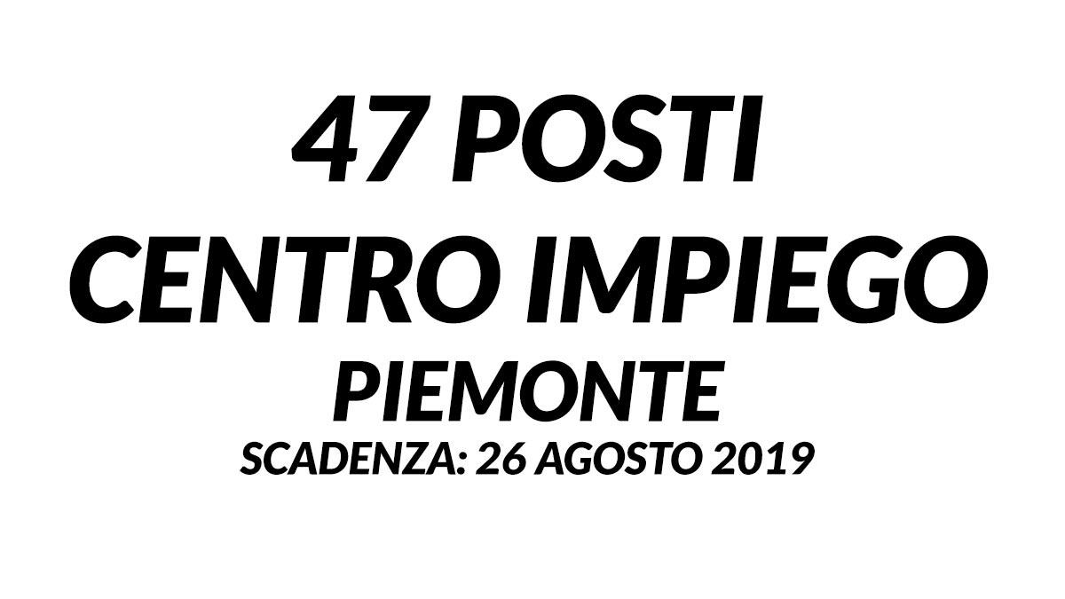 47 posti CENTRO IMPIEGO PIEMONTE concorsi 2019
