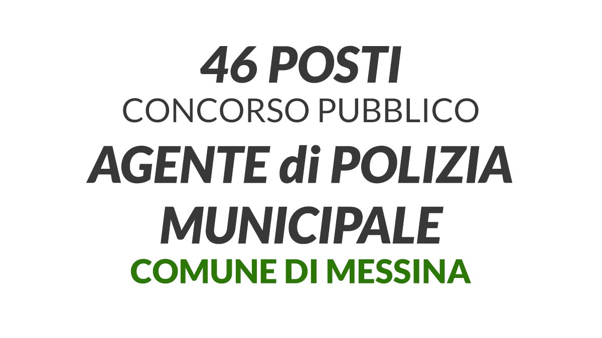46 posti concorso AGENTE POLIZIA MUNICIPALE COMUNE di MESSINA settembre 2019