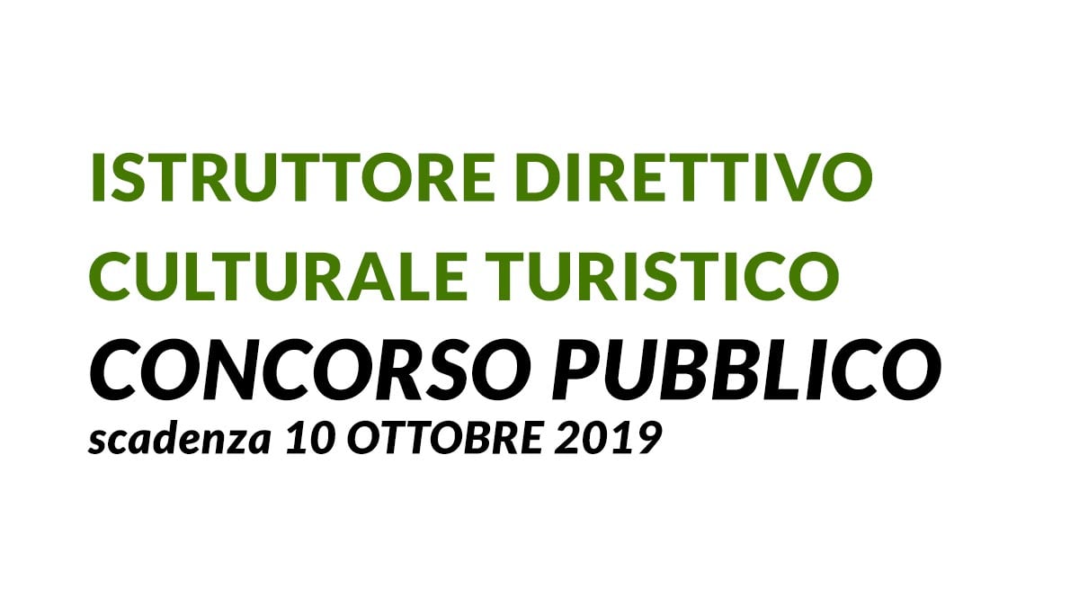 ISTRUTTORE DIRETTIVO CULTURALE TURISTICO concorso pubblico SETTEMBRE 2019
