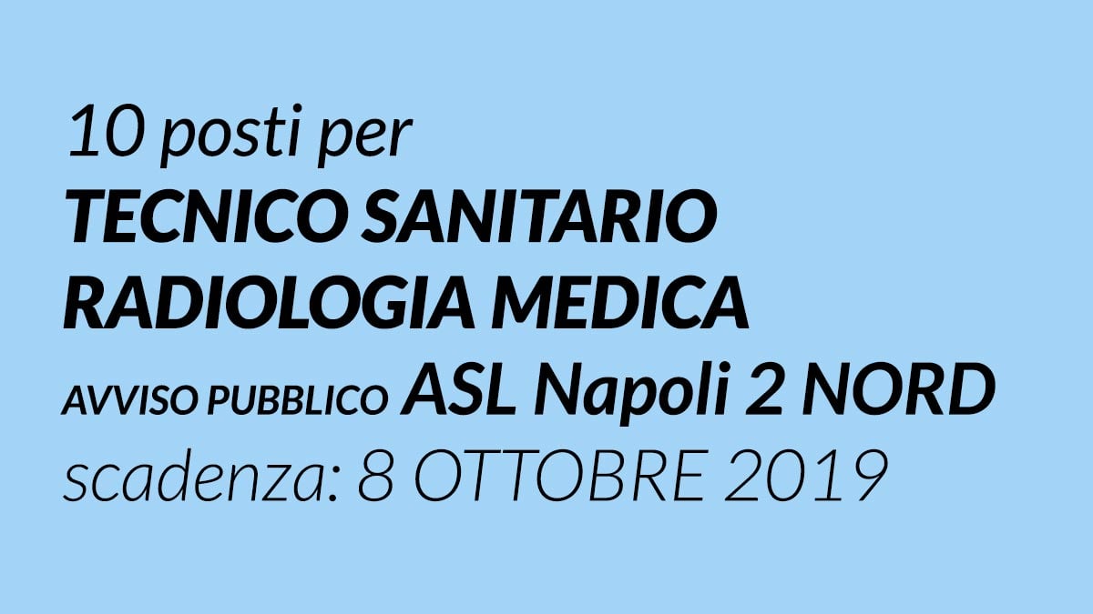 10 posti per TECNICO SANITARIO RADIOLOGIA MEDICA ASL Napoli 2 NORD avviso settembre 2019