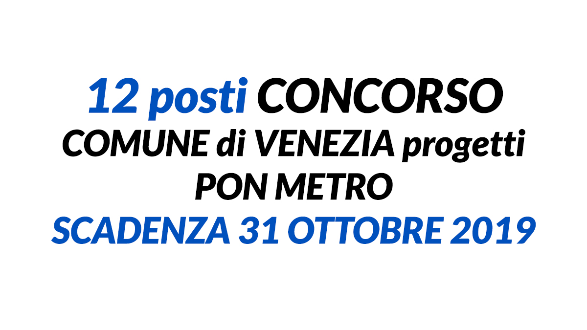 12 posti AMMINISTRATIVI CONCORSO COMUNE di VENEZIA progetti PON METRO 2019