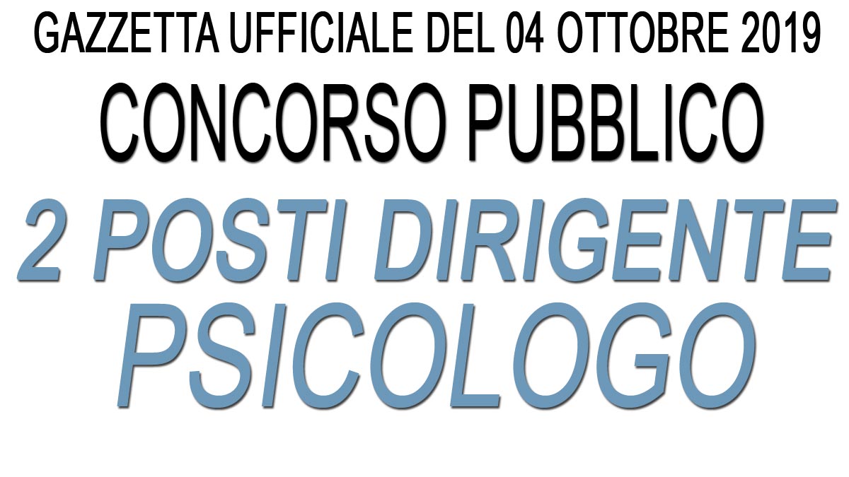 2 POSTI DIRIGENTE PSICOLOGO concorso pubblico GU 79 del 04-10-2019