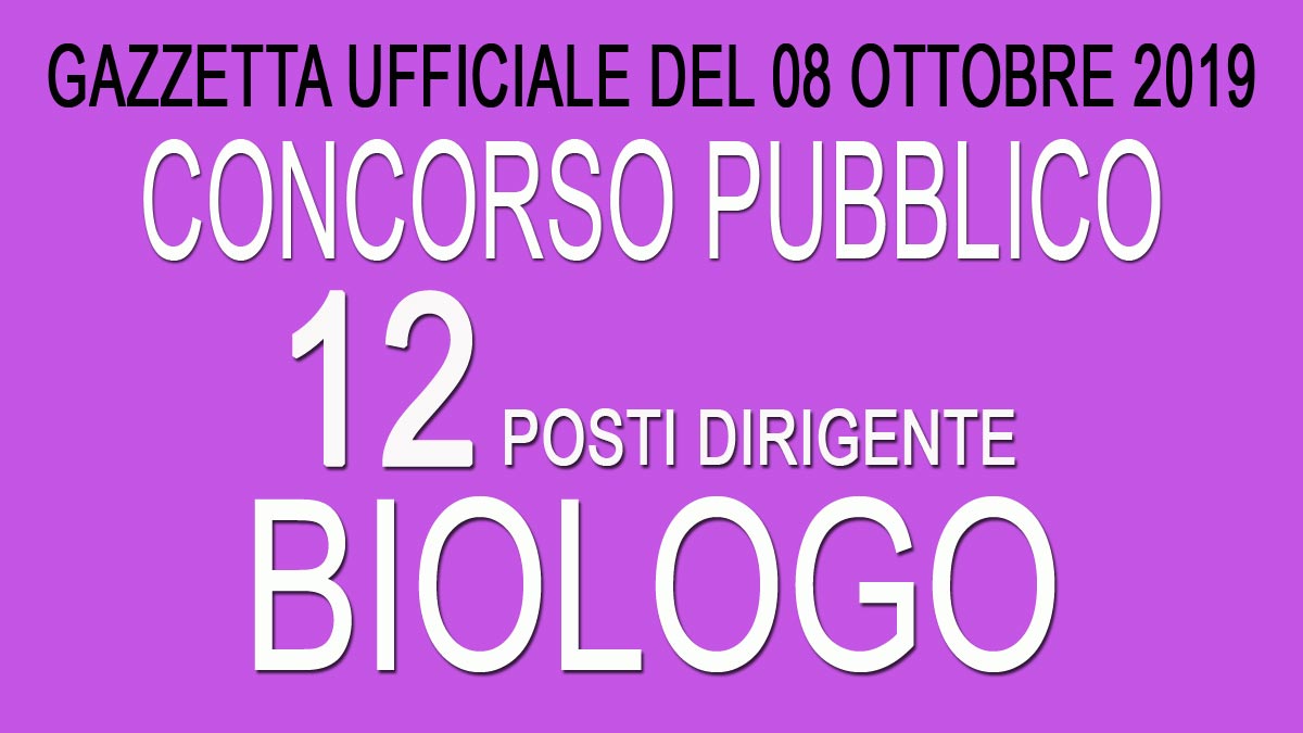 12 posti DIRIGENTE BIOLOGO CONCORSO PUBBLICO GU 80 del 08-10-2019
