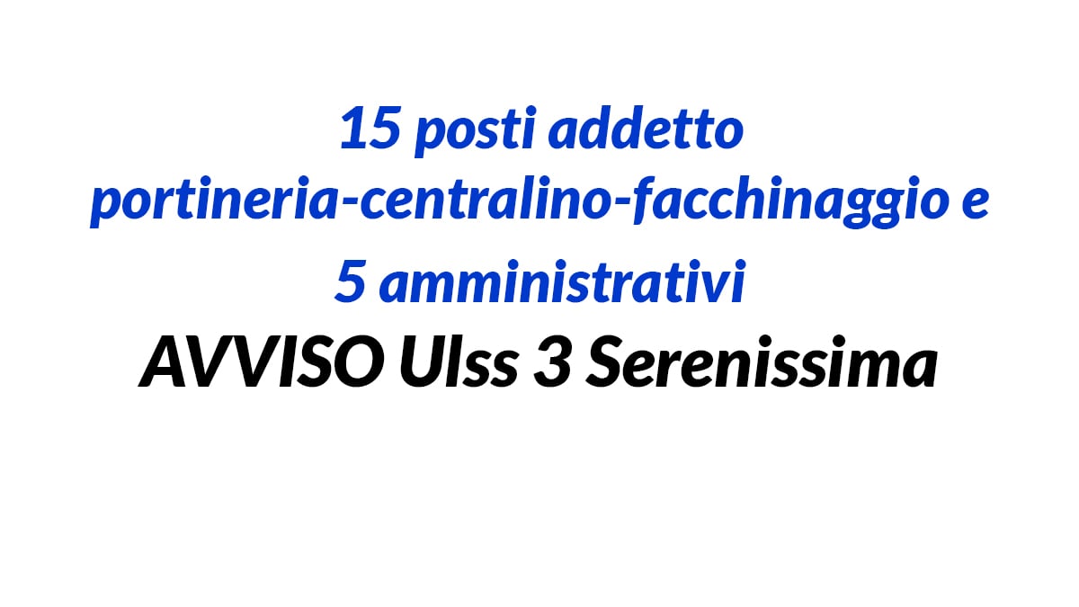 15 posti addetto portineria-centralino-facchinaggio e 5 amministrativi SELEZIONE Ulss 3 Serenissima