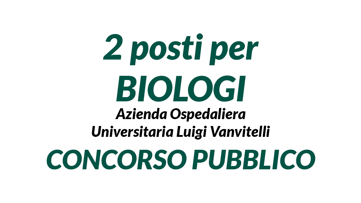 2 posti per BIOLOGI concorso Azienda Ospedaliera Universitaria Luigi Vanvitelli (Biochimica Clinica)