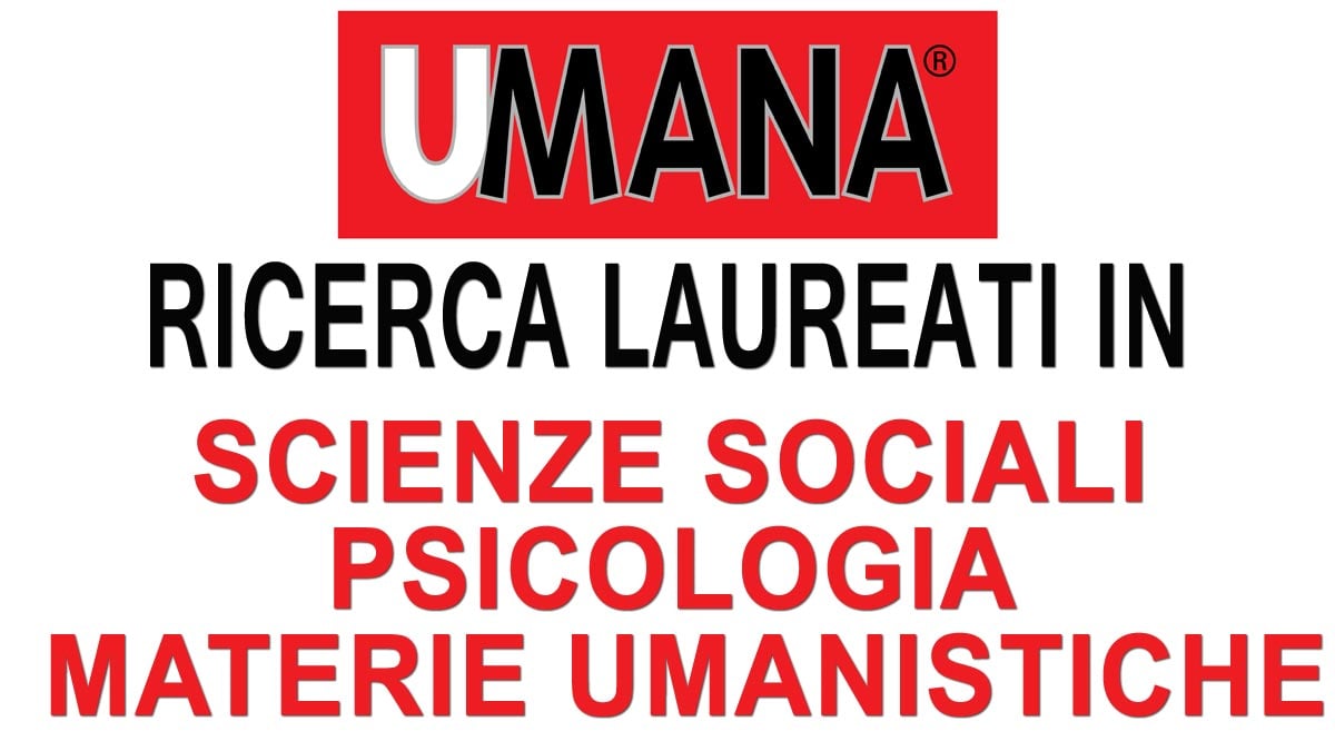 Umana, agenzia per il lavoro, ricerca LAUREATI IN SCIENZE SOCIALI PSICOLOGIA o MATERIE UMANISTICHE