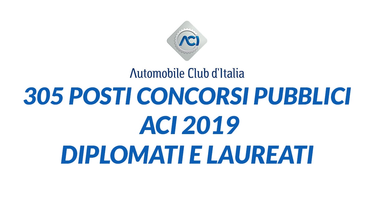 305 posti CONCORSO ACI 2019 AUTOMOBILE CLUB ITALIA diplomati e laureati
